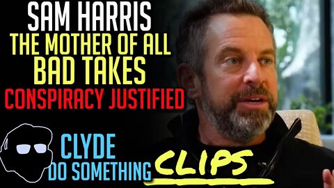 Clyde Clips - Sam Harris - Mother of All Bad Takes