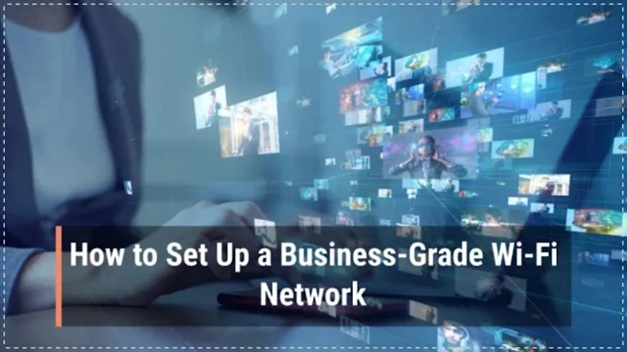 How to Set Up a Business-Grade Wi-Fi Network