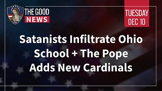 The Good News - Dec 10th 2024: Satanists Infiltrate Ohio School, The Pope Adds New Cardinals + More!