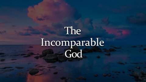 Incomparable God (Sermon for 07 31 22)