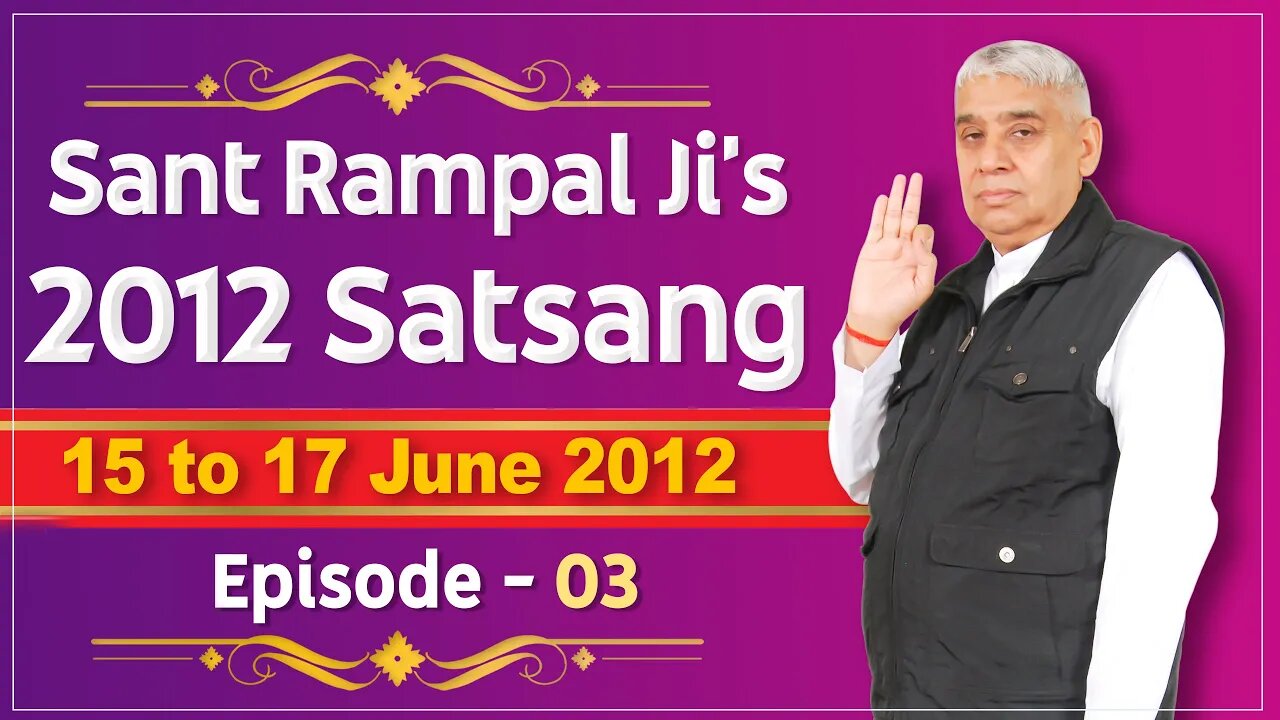Sant Rampal Ji's 2012 Satsangs | 15 to 17June 2012 HD | Episode - 03 | SATLOK ASHRAM