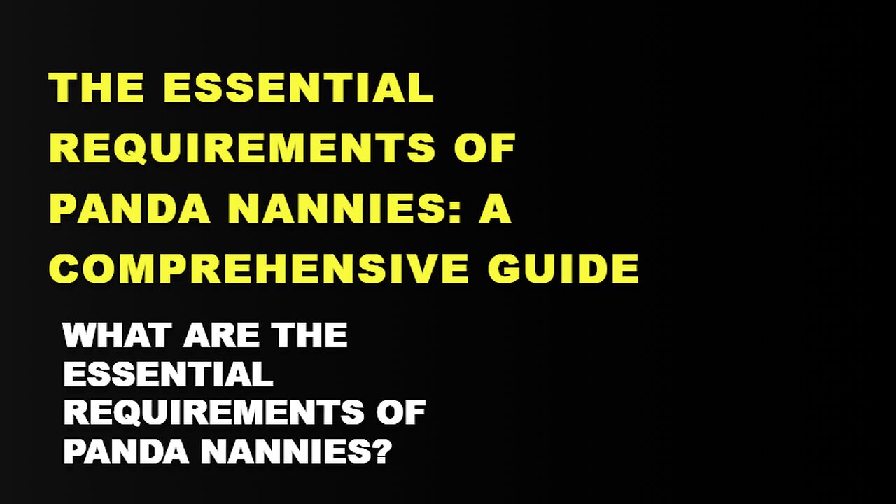 The Essential Requirements of Panda Nannies: A Comprehensive Guide