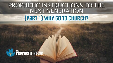 Prophetic Instructions to the Next Generation (Part 1): Why Go to Church