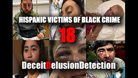 (EP18) HISPANIC VICTIMS OF BLACK CRIME-DECEITDELUSIONDETECTION