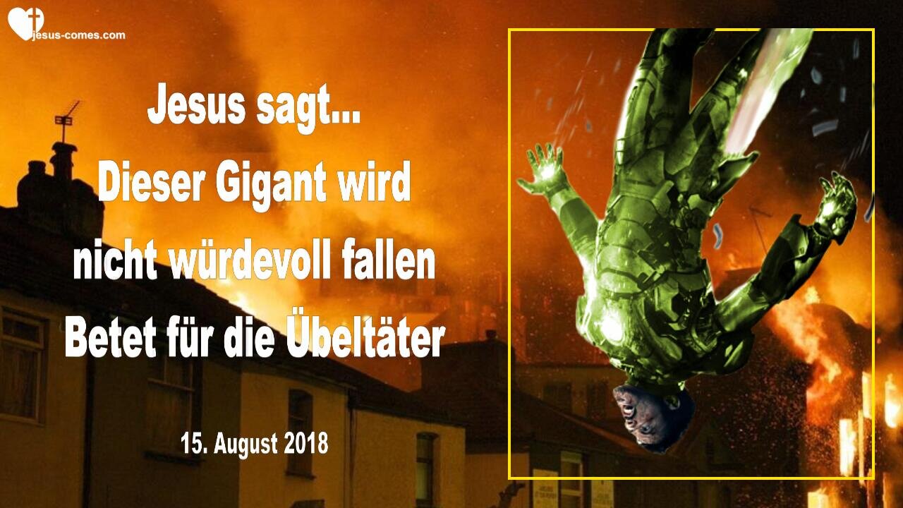 15. August 2018 🇩🇪 JESUS SAGT... Dieser Gigant wird nicht würdevoll fallen... Betet für die Übeltäter