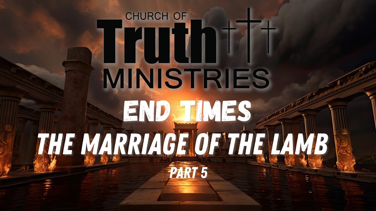 The End Times - The Marriage of the Lamb - Podcast Series Part 5 - The Church of Truth Ministries