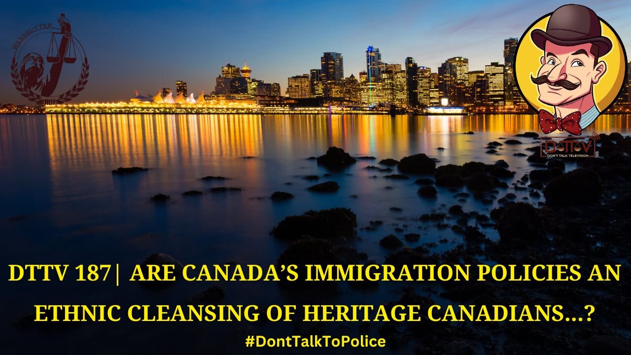 ⚠️DTTV 187⚠️| Are Canada’s Immigration Policies an Ethnic Cleansing of Heritage Canadians...?