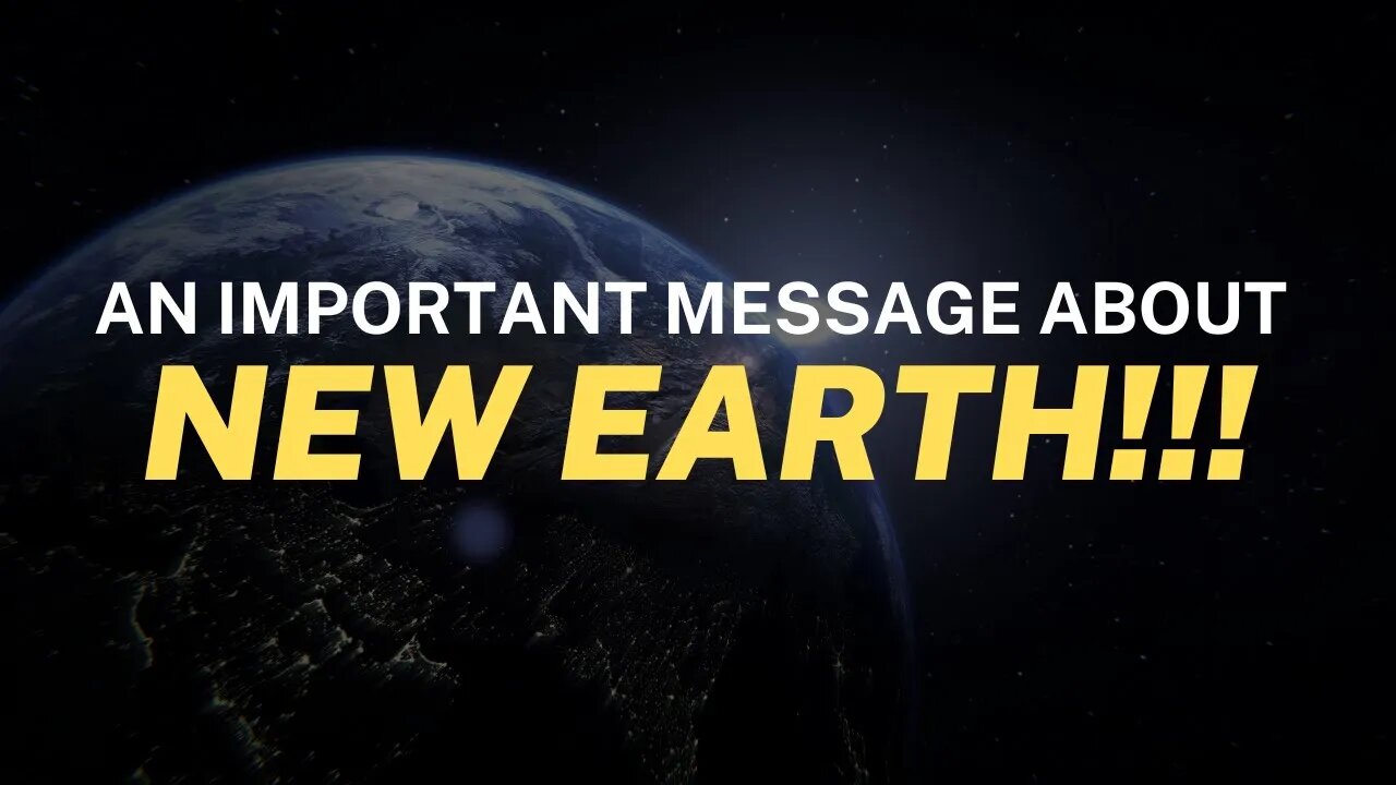 An Important Message about NEW EARTH!!!