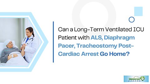 Can A Long-Term Ventilated ICU Pt With ALS,Diaphragm Pacer,Tracheostomy Post-Cardiac Arrest Go Home?