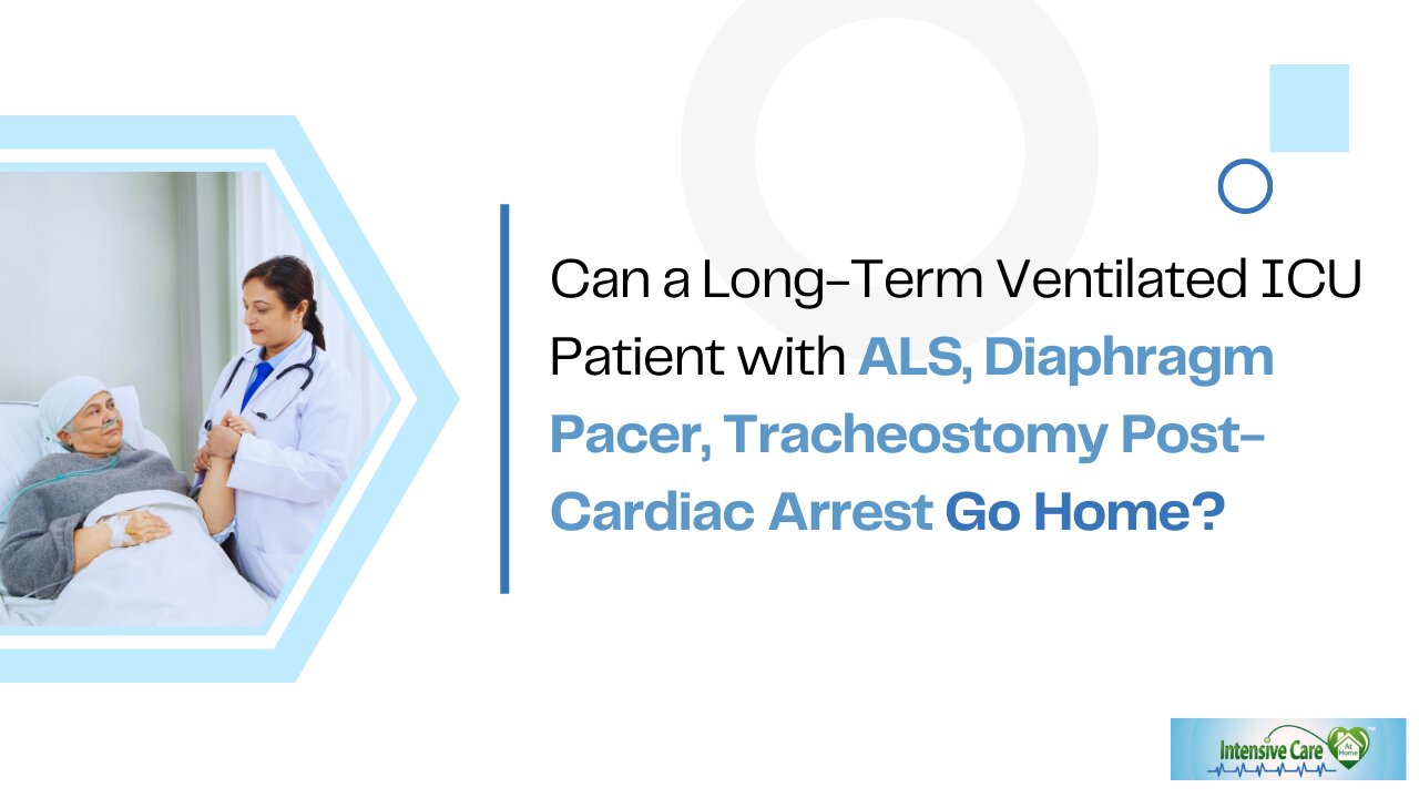 Can A Long-Term Ventilated ICU Pt With ALS,Diaphragm Pacer,Tracheostomy Post-Cardiac Arrest Go Home?