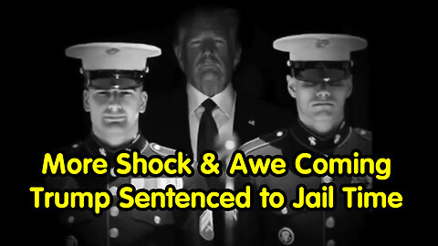 More Shock & Awe Coming Just Around The Corner Plus Trump To Be Sentenced To Jail Time