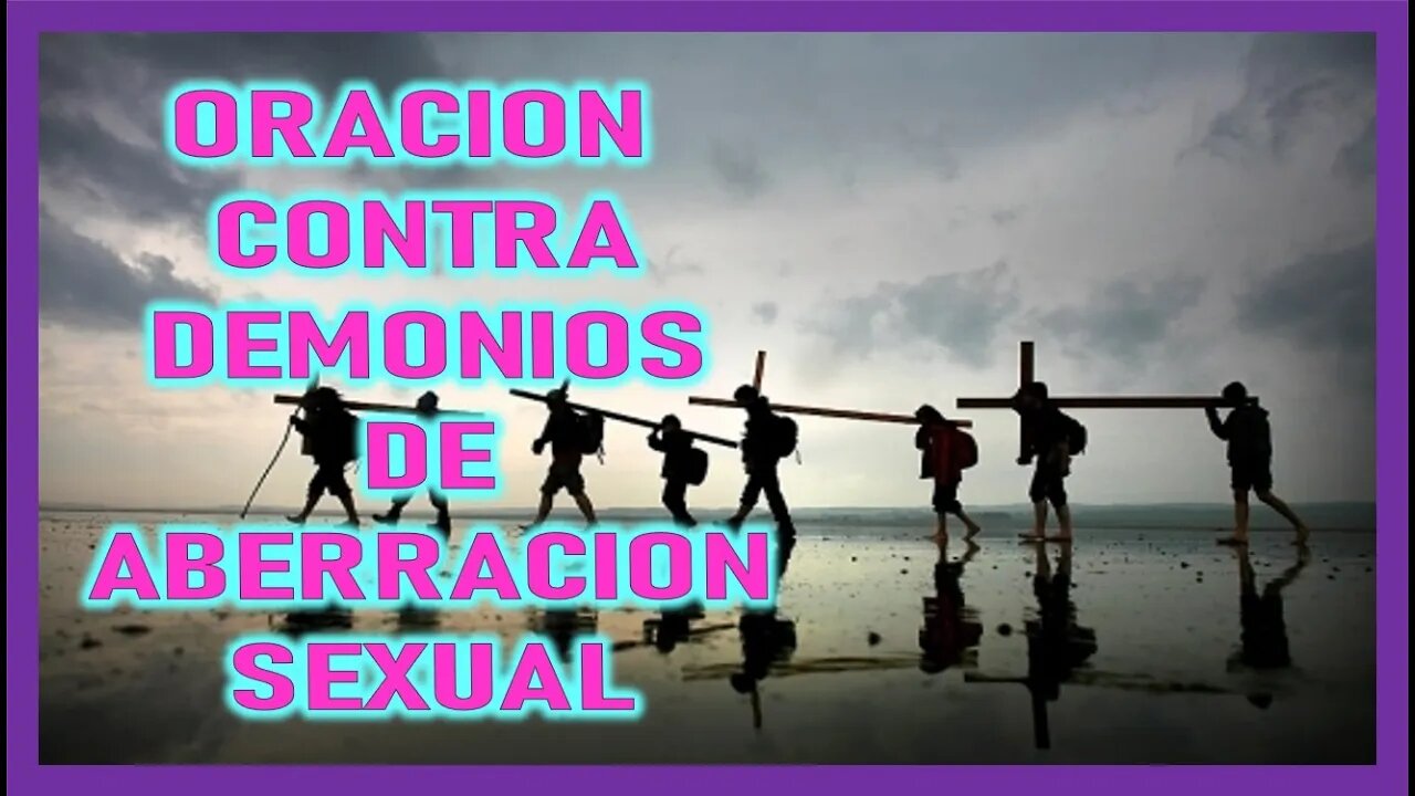 ORACION CONTRA DEMONIOS DE ABERRACION SEXUAL
