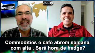 Commodities e café abrem semana com alta . Será hora de hedge?