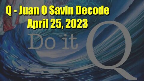 Q - JUAN O SAVIN DECODE APRIL 25, 2023!