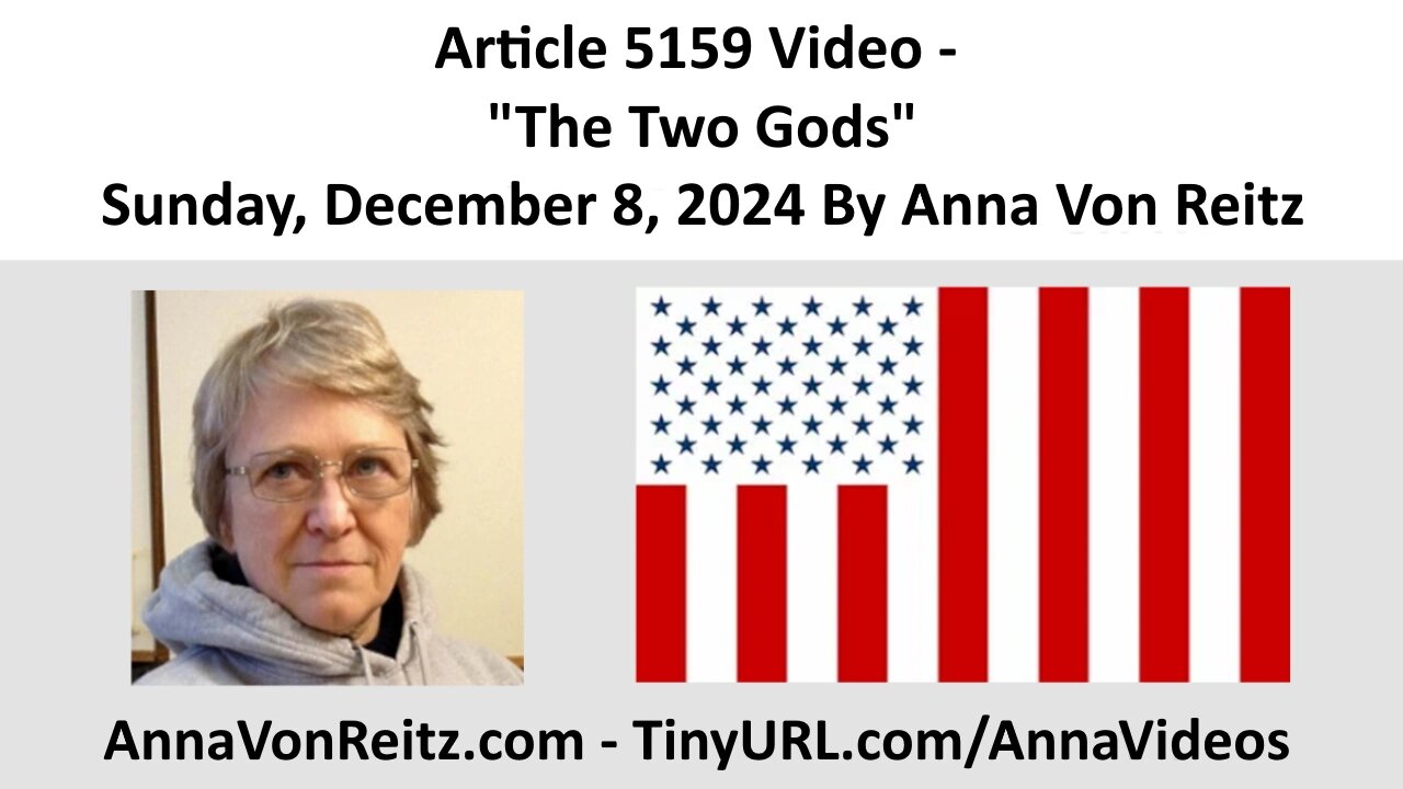 Article 5159 Video - The Two Gods - Sunday, December 8, 2024 By Anna Von Reitz