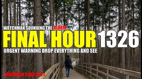 FINAL HOUR 1326 - URGENT WARNING DROP EVERYTHING AND SEE - WATCHMAN SOUNDING THE ALARM