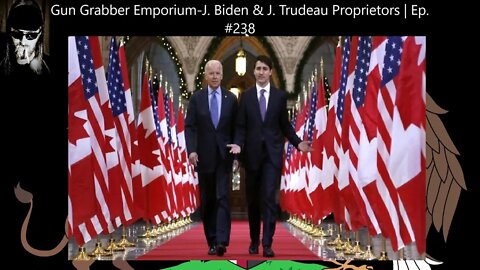 Gun Grabber Emporium - J. Biden & J. Trudeau Proprietors | Ep. 238