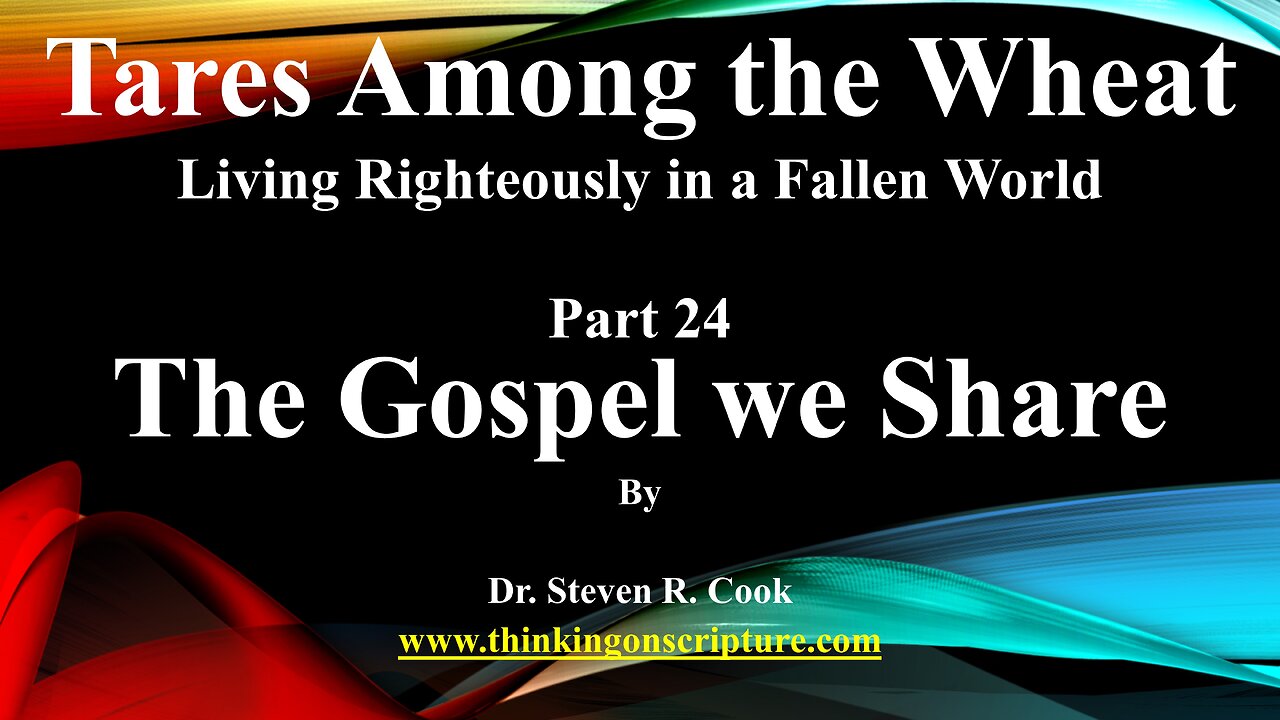 Tares Among the Wheat - Part 24 - The Gospel we Share