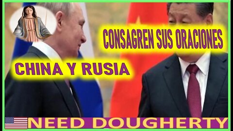 CONSAGREN CON SUS ORACIONES CHINA Y RUSIA - MENSAJE DE MARIA SANTISIMA A NEED DOUGHERTY MARZO 2022