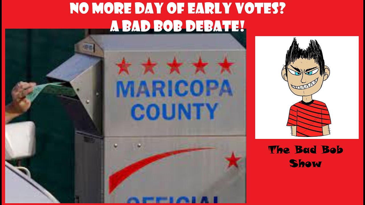 Should AZ get rid of day of early ballots? - A Bad Bob Debate