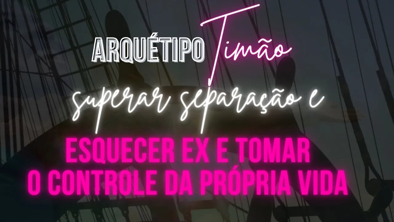 Arquétipo Timão. Mudança, Superação, Esquecer Ex, tomar um rumo na vida!!!