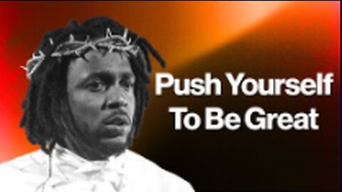 Kendrick Lamar - How To Push Yourself To Be Great