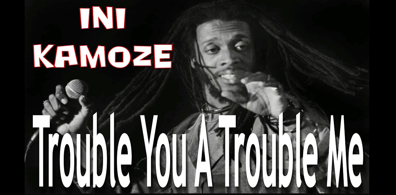 Ini Kamoze | Trouble You A Trouble Me