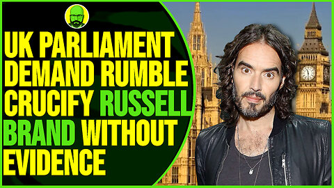 UK PARLAIMENT DEMANDS RUMBLE CRUCIFY RUSSELL BRAND WITHOUT EVIDENCE