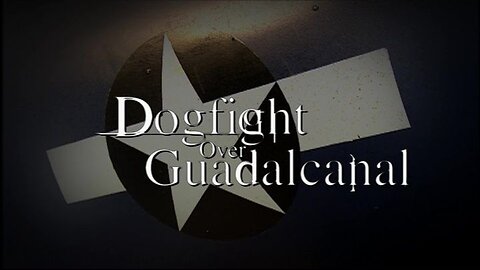 Dogfight Over Guadalcanal (2006, 720p HD WWII Documentary)