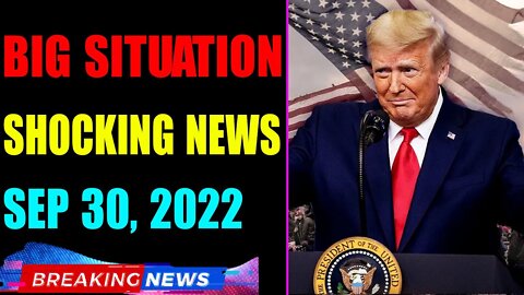 BIG SITUATION SHOCKING NEWS UPDATE OF TODAY'S SEP 30, 2022