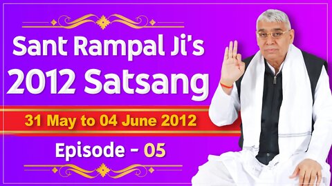 Sant Rampal Ji's 2012 Satsangs | 31 May to 04 June 2012 HD | Episode - 05 | SATLOK ASHRAM