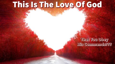 This Is The Love Of God That You Obey His Commands???