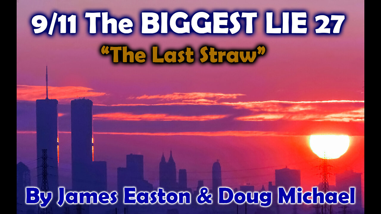 9/11 The BIGGEST LIE 27 - "THE LAST STRAW"