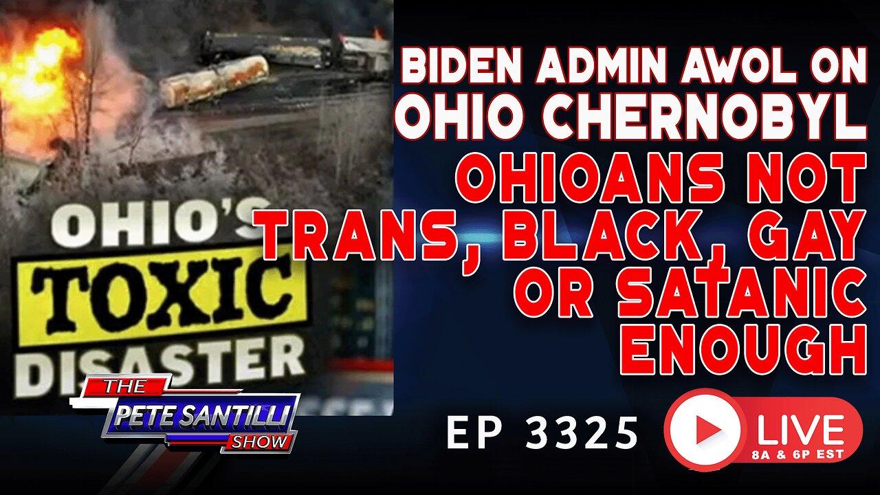 BIDEN ADMIN AWOL ON OHIO CHERNOBYL - OHIOANS NOT TRANS, BLACK, GAY OR SATANIC ENOUGH | EP 3325-8AM