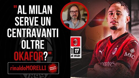 Il MILAN ha bisogno di un CENTRAVANTI? Il potenziale offensivo vecchio e nuovo e come usare Okafor