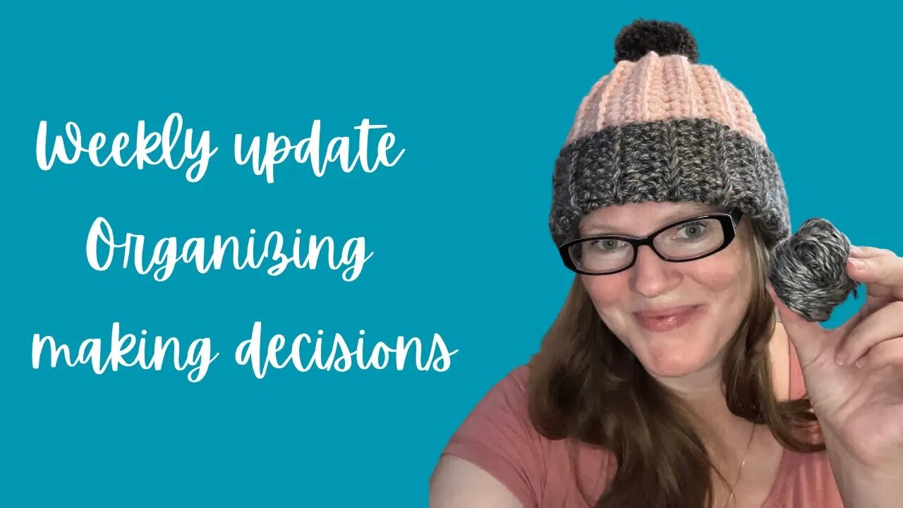 Weekly update, making decisions, and organizing my yarn