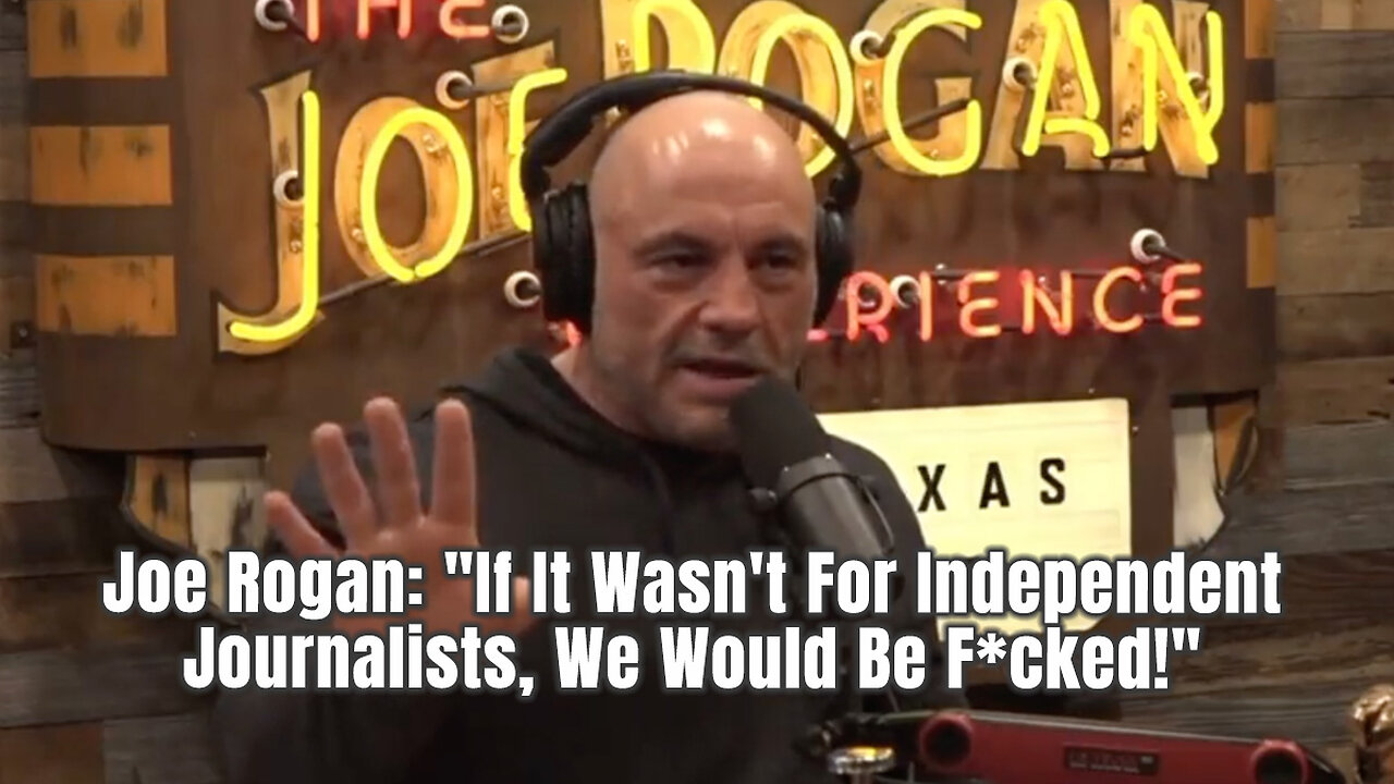 Joe Rogan: "If It Wasn't For Independent Journalists, We Would Be F*cked!"