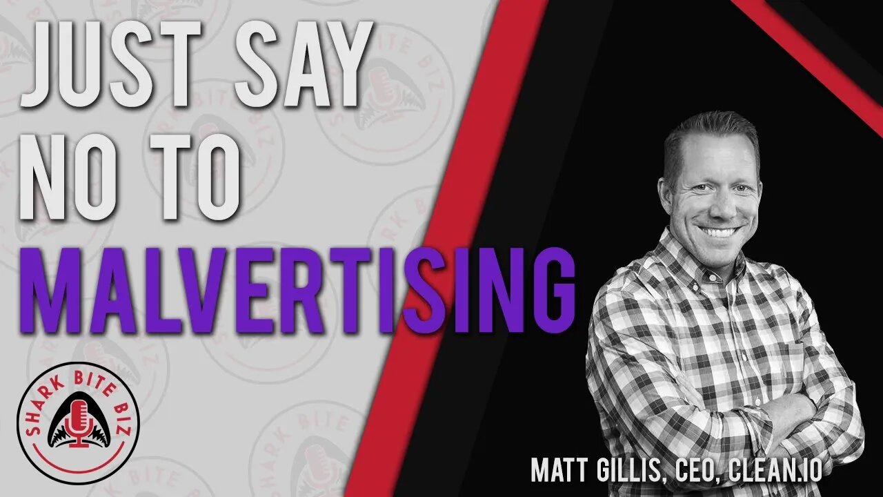 Shark Bite Biz #048 Say No to Malvertising with Matt Gillis of Clean.io