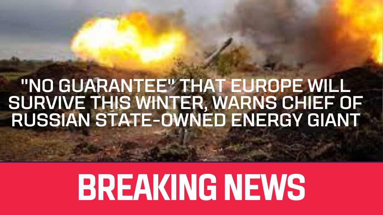 "No guarantee" that Europe will survive this winter, warns chief of Russian state-owned energy giant