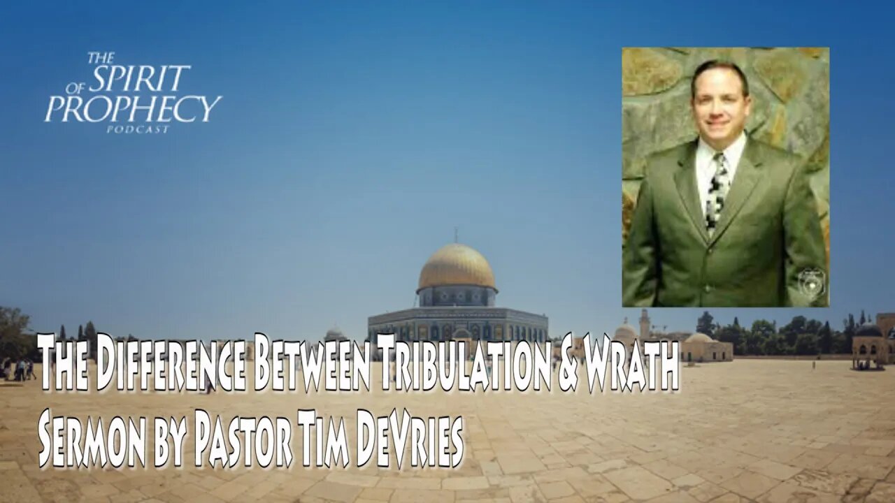 The Difference Between Tribulation And Wrath -Sermon by Pastor Tim DeVries