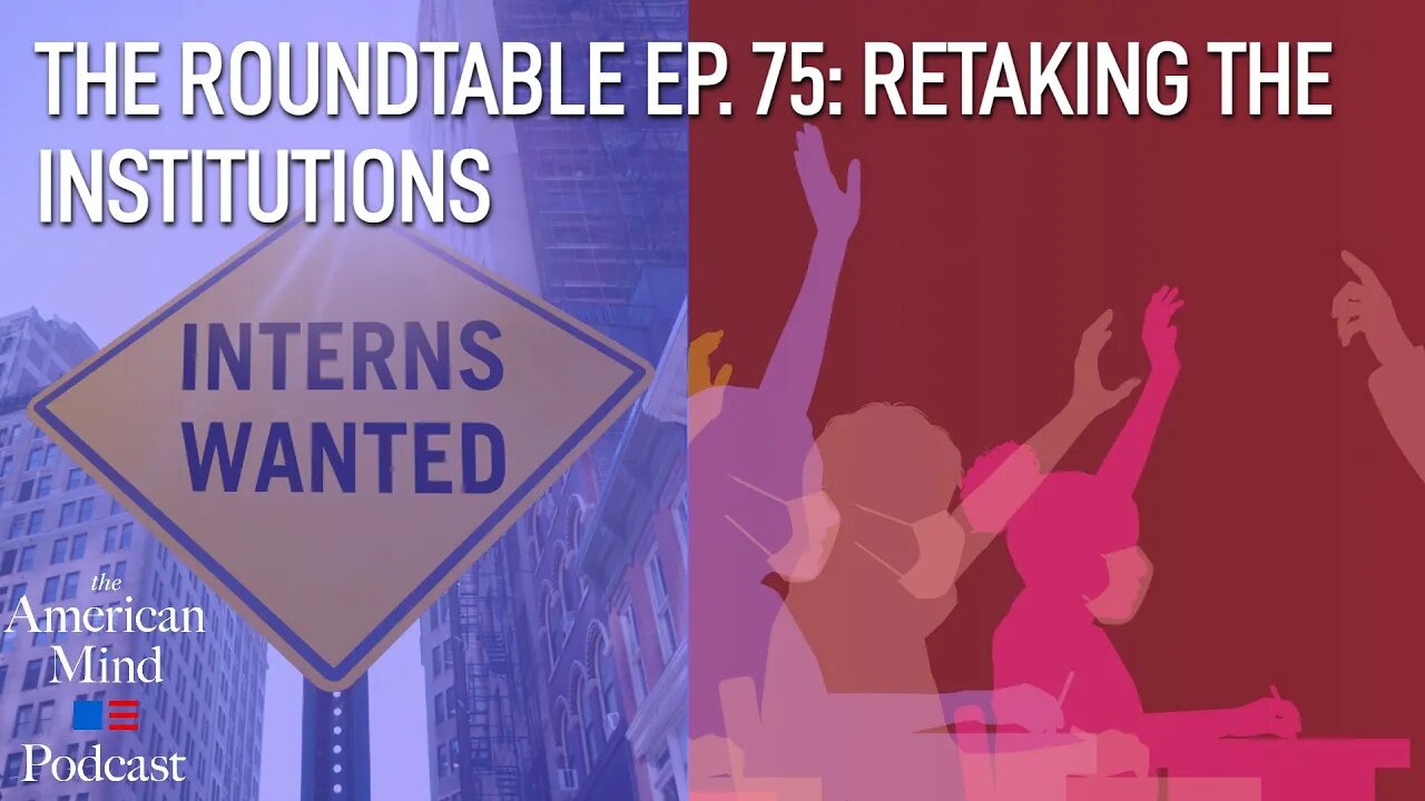 Retaking the Institutions | The Roundtable Ep. 75 by The American Mind