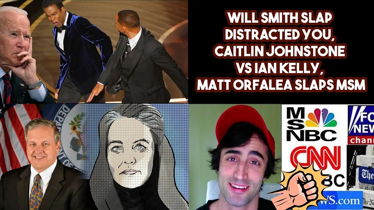 Will Smith Slap Distracted You, Caitlin Johnstone VS Ian Kelly, Matt Orfalea Slaps MSM
