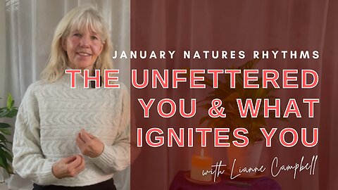 January Natures Rhythms | The Unfettered You & What Ignites You ❄