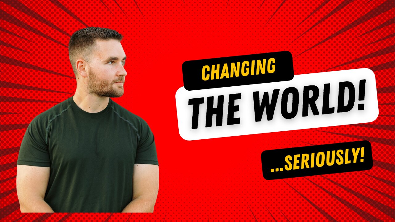 This Is How WE Will Change The World... Seriously!