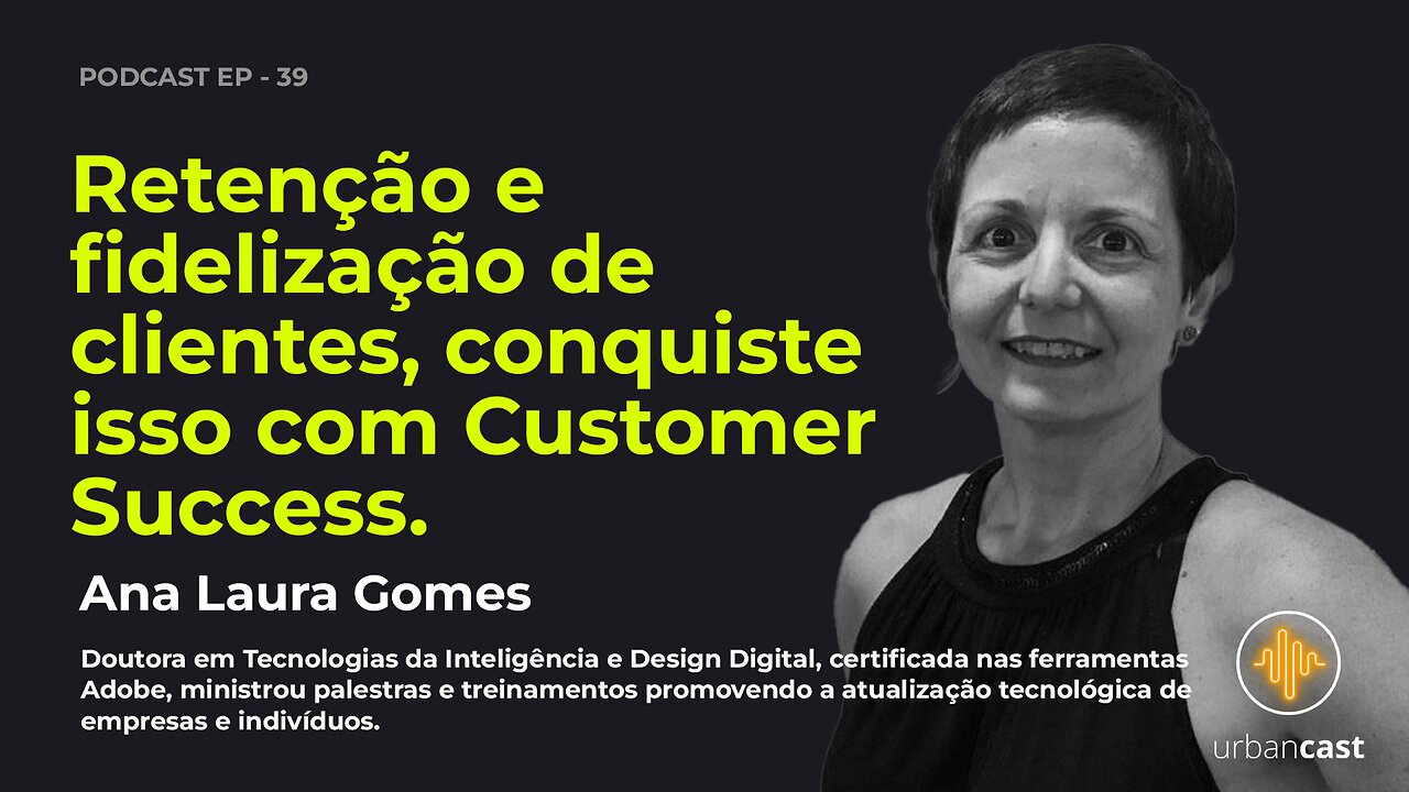 Ana Laura Gomes | Customer Success é uma das estratégias mais lucrativas | Urban Podcast #39