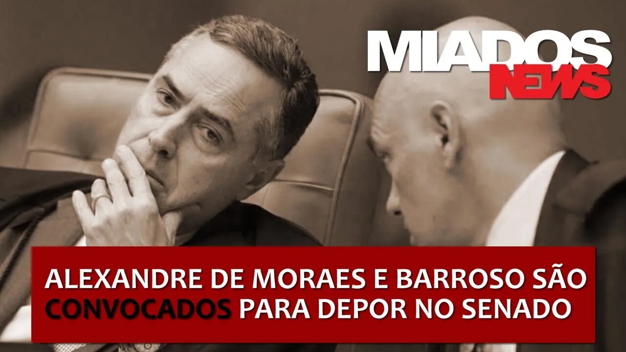 Miados News - Senado aprova convocação de Moraes e Barroso