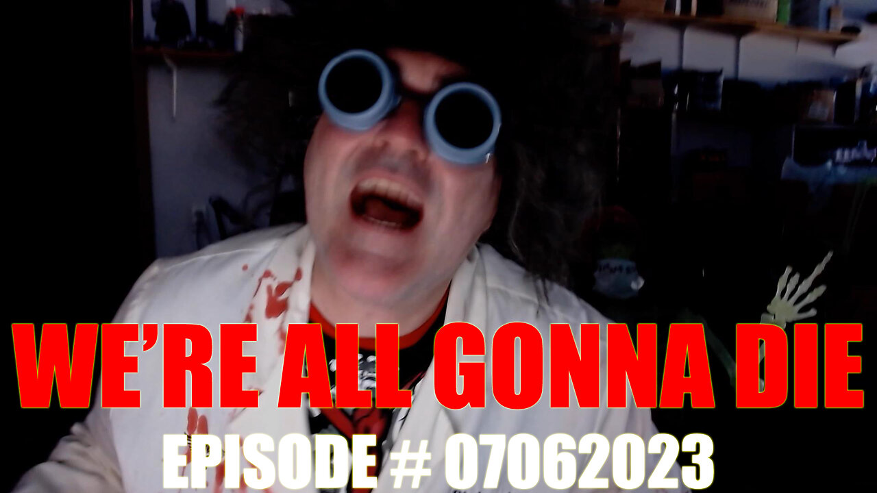 WE'RE ALL GONNA DIE - EPISODE #07062023