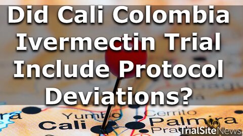 Beyond The Roundup | Did Cali Colombia Ivermectin Trial Include Protocol Deviations?