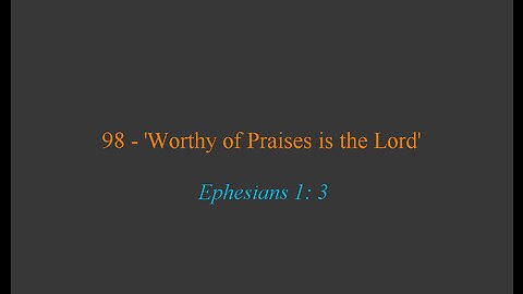 98 - 'Worthy of Praises is The Lord'