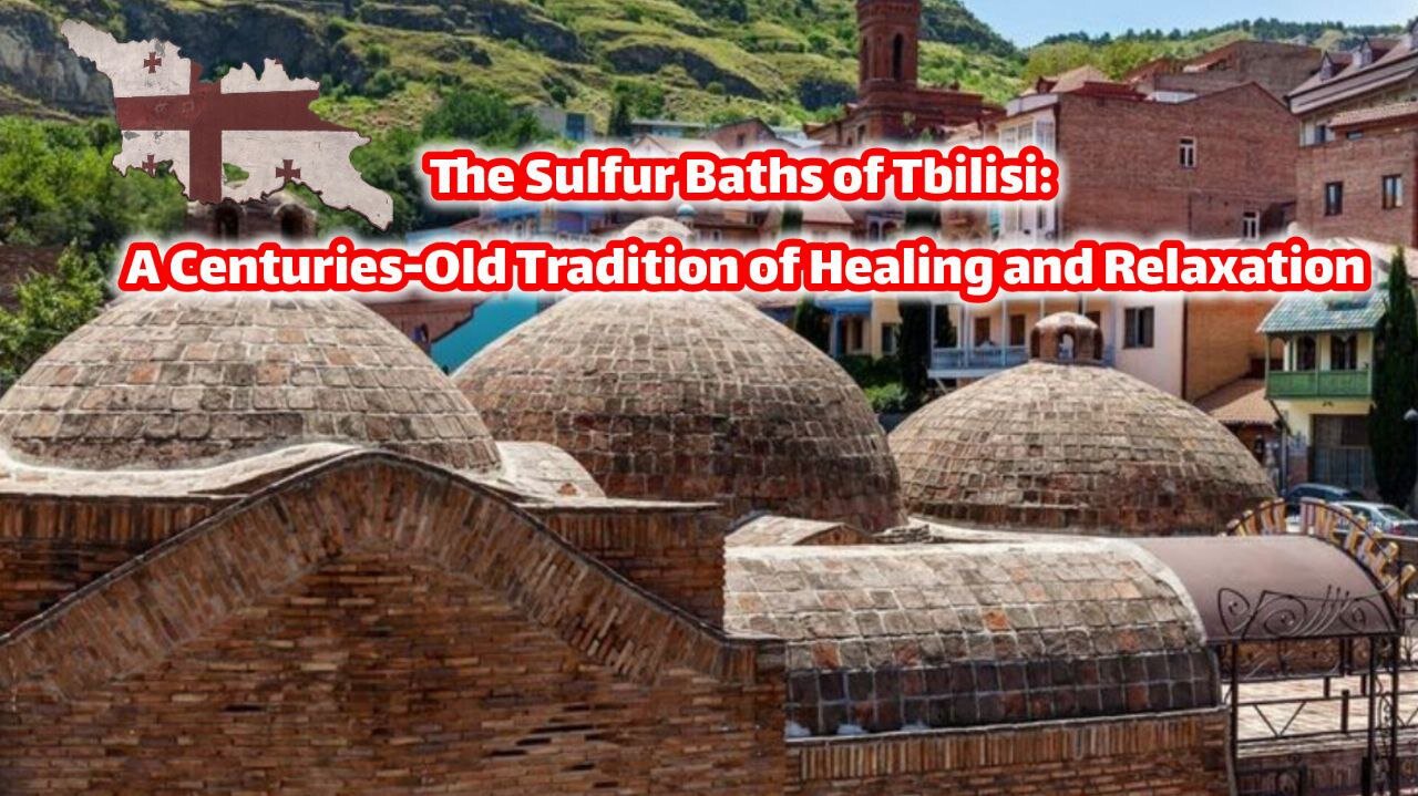 The Sulfur Baths of Tbilisi: A Centuries-Old Tradition of Healing and Relaxation